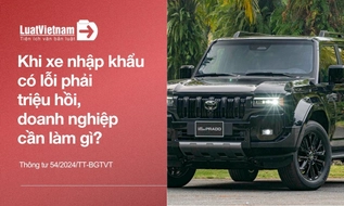 Xe nhập khẩu có lỗi kỹ thuật phải triệu hồi, doanh nghiệp nhập khẩu phải làm gì?