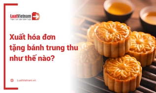 Công ty tặng bánh trung thu cho khách hàng, nhân viên: Xuất hóa đơn thế nào?