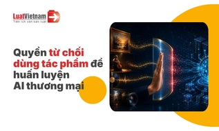 Cho phép chủ thể quyền từ chối dùng tác phẩm để huấn luyện AI thương mại? (Dự kiến)