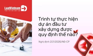Từ 01/7/2026, trình tự thực hiện dự án đầu tư xây dựng được quy định thế nào?