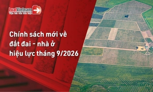 Chính sách mới về đất đai - nhà ở hiệu lực tháng 9/2026