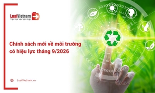 Chính sách mới về Tài nguyên môi trường có hiệu lực tháng 9/2026