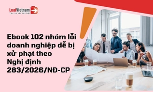 Ebook 102 nhóm lỗi doanh nghiệp dễ bị xử phạt theo Nghị định 283/2026/NĐ-CP