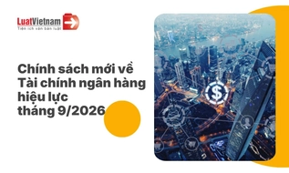 Chính sách mới về Tài chính ngân hàng hiệu lực tháng 9/2026