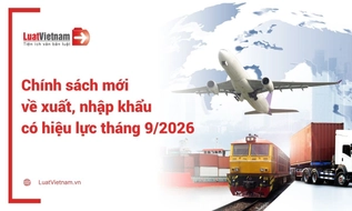 Chính sách mới về xuất nhập khẩu có hiệu lực tháng 9/2026