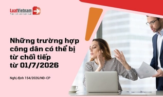 Những trường hợp nào bị từ chối tiếp công dân từ 01/07/2026?