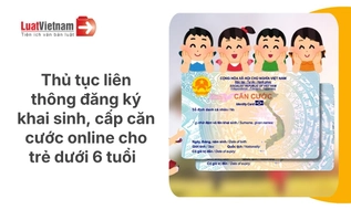 Thủ tục liên thông đăng ký khai sinh, cấp căn cước online cho trẻ dưới 6 tuổi từ 01/9/2026