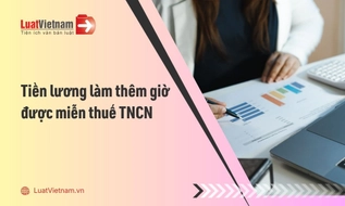 Tiền lương làm thêm giờ được miễn thuế TNCN: Khoản nào được miễn, khoản nào vẫn phải tính thuế?