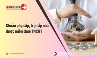 Khoản phụ cấp, trợ cấp nào được miễn thuế TNCN theo quy định mới năm 2026?