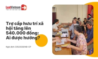 Những ai được tăng trợ cấp hưu trí xã hội lên 540.000 đồng/tháng?