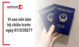 Ai chưa có hộ chiếu nên đi làm hộ chiếu ngay trước ngày 01/3/2027, lý do là gì?