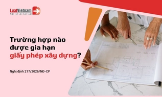 Gia hạn giấy phép xây dựng từ 01/7/2026: Trường hợp và thủ tục gia hạn