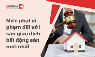 Tổng hợp mức phạt đối với sàn giao dịch bất động sản từ 26/8/2026