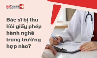 Trường hợp nào bác sĩ bị thu hồi giấy phép hành nghề khám bệnh, chữa bệnh?