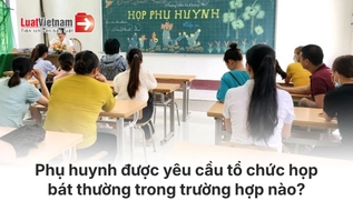 Trường hợp nào phụ huynh được yêu cầu tổ chức cuộc họp bất thường?