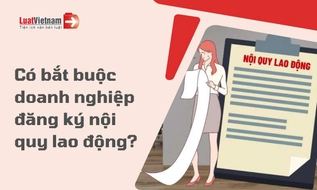 Công ty có bắt buộc phải đăng ký nội quy lao động không?
