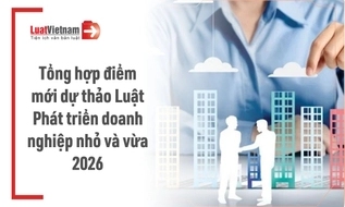 Điểm mới dự thảo Luật Phát triển doanh nghiệp nhỏ và vừa 2026
