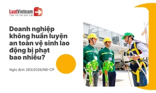 Mức phạt doanh nghiệp không tổ chức huấn luyện an toàn vệ sinh lao động mới nhất