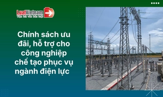 Chính sách ưu đãi, hỗ trợ cho công nghiệp chế tạo phục vụ ngành điện lực mới nhất