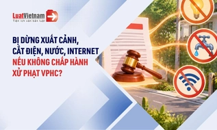 Không chấp hành quyết định xử phạt VPHC, có đúng sẽ bị dừng xuất cảnh, cắt điện, nước, Internet?