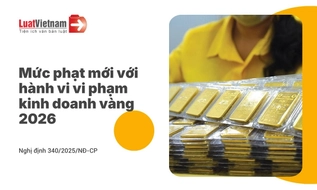Mức phạt vi phạm hoạt động kinh doanh vàng mới nhất năm 2026