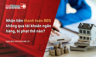 Nhận tiền thanh toán bất động sản không qua tài khoản ngân hàng bị phạt thế nào từ 26/8/2026?