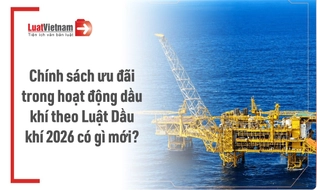 Ưu đãi trong hoạt động dầu khí thay đổi thế nào theo Luật Dầu khí 2026?
