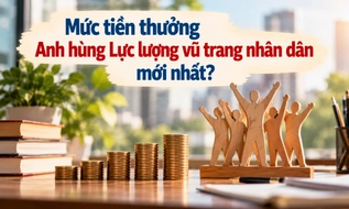 Mức tiền thưởng Anh hùng Lực lượng vũ trang nhân dân mới nhất?