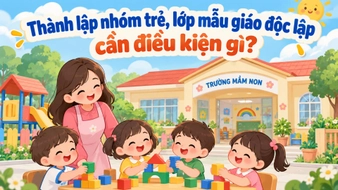 Thành lập nhóm trẻ, lớp mẫu giáo độc lập cần điều kiện gì?