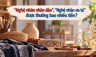 “Nghệ nhân nhân dân”, “Nghệ nhân ưu tú” được thưởng bao nhiêu tiền?