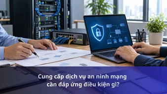Cung cấp dịch vụ an ninh mạng cần đáp ứng điều kiện gì?