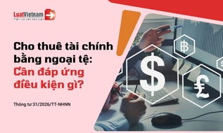 Cho thuê tài chính bằng ngoại tệ phải đáp ứng điều kiện gì?