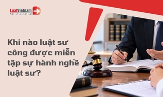 Trường hợp nào Luật sư công được miễn tập sự hành nghề luật sư?