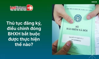 Hồ sơ, thủ tục đăng ký, điều chỉnh đóng BHXH bắt buộc mới nhất 