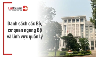 Danh sách 17 Bộ, cơ quan ngang Bộ hiện nay và lĩnh vực quản lý của từng Bộ