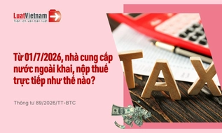 Hướng dẫn nhà cung cấp nước ngoài khai thuế, nộp thuế trực tiếp từ 01/7/2026