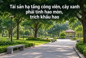 Những tài sản hạ tầng công viên, cây xanh nào phải tính hao mòn, trích khấu hao?