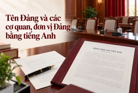 Tên Đảng Cộng sản Việt Nam và các cơ quan, đơn vị của Đảng được dịch sang tiếng Anh thế nào?