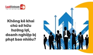 Doanh nghiệp không bổ sung thông tin chủ sở hữu hưởng lợi bị phạt thế nào? 