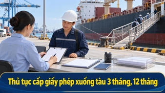 Thủ tục cấp giấy phép xuống tàu 3 tháng, 12 tháng thực hiện thế nào?
