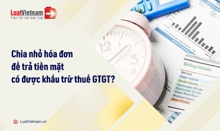 Chia nhỏ hóa đơn dưới 5 triệu đồng để trả tiền mặt: Có được khấu trừ thuế GTGT?