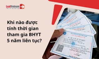 Những trường hợp nào được tính hưởng tham gia BHYT 5 năm liên tục?
