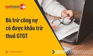 Thanh toán bù trừ công nợ là gì? Có được khấu trừ thuế GTGT?
