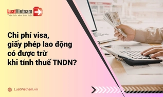 Chi phí visa, giấy phép lao động cho người nước ngoài có được trừ khi tính thuế TNDN?
