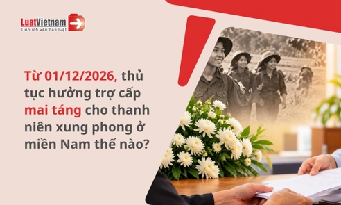 Thủ tục giải quyết trợ cấp mai táng cho thanh niên xung phong cơ sở ở miền Nam từ 01/12/2026 [Theo Nghị định 388]