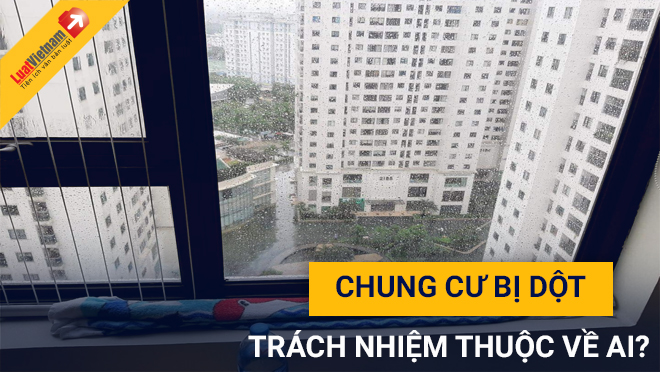 Ai phải chịu trách nhiệm khi chung cư bị dột