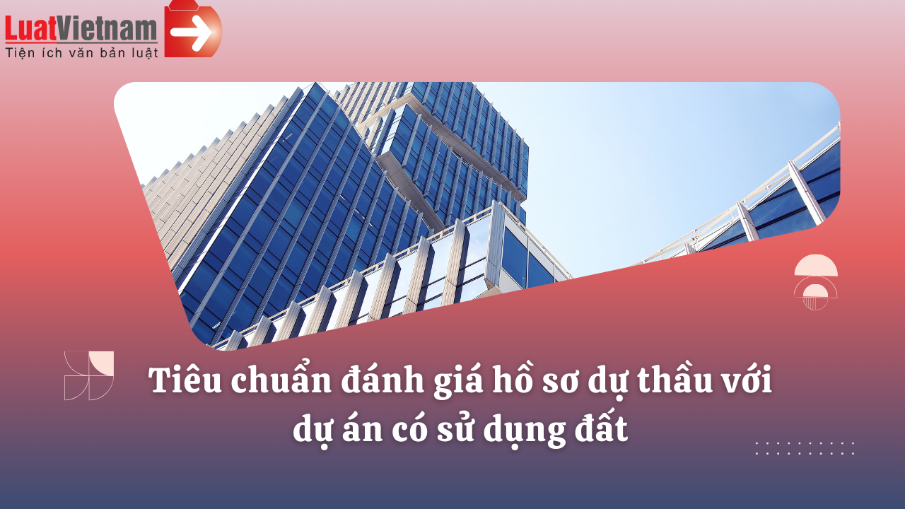 Tiêu chuẩn đánh giá hồ sơ dự thầy với dự án có sử dụng đất