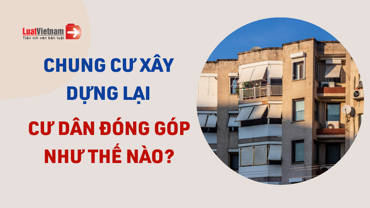 Xây dựng lại nhà chung cư, cư dân phải đóng góp như thế nào? Xây dựng lại nhà chung cư, cư dân phải đóng góp như thế nào?