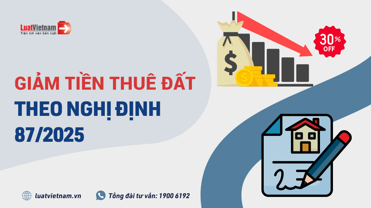 Giảm tiền thuê đất theo Nghị định 87/2025 Giảm tiền thuê đất theo Nghị định 87/2025