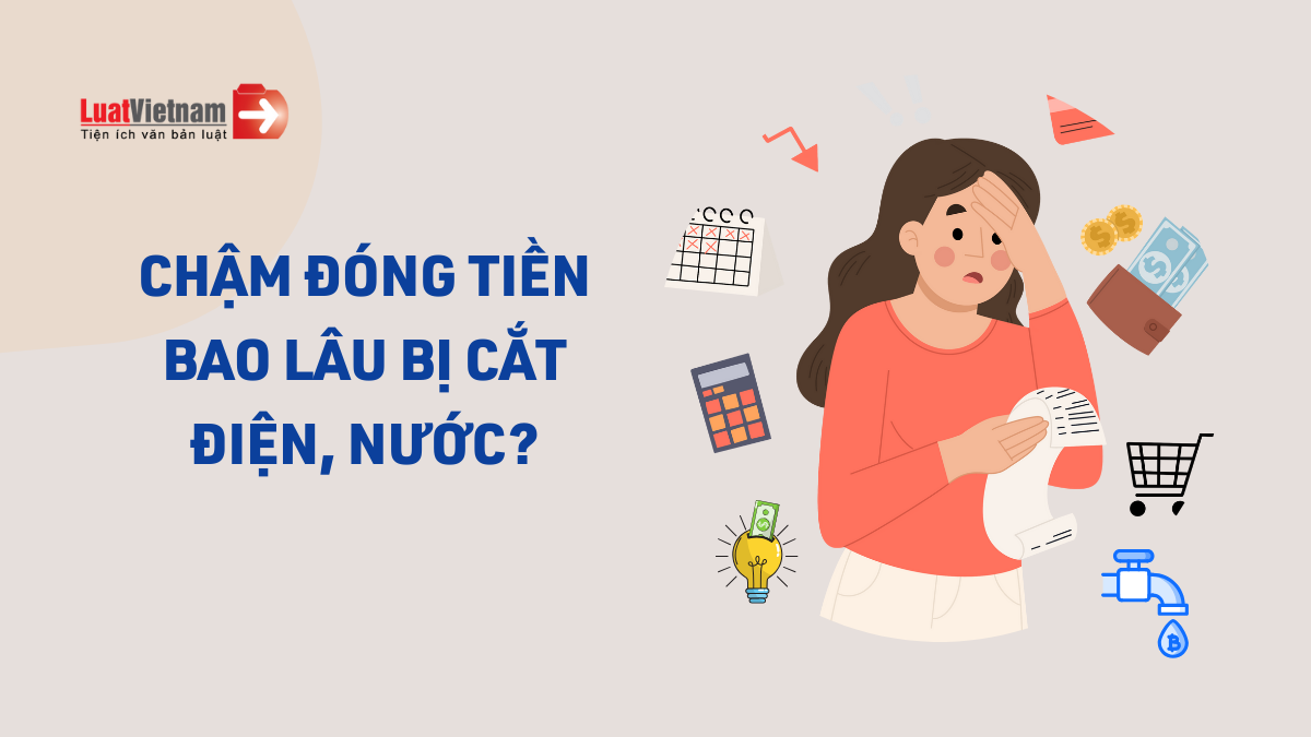 Chậm đóng tiền bao lâu bị cắt điện, nước? Chậm đóng tiền bao lâu bị cắt điện, nước?